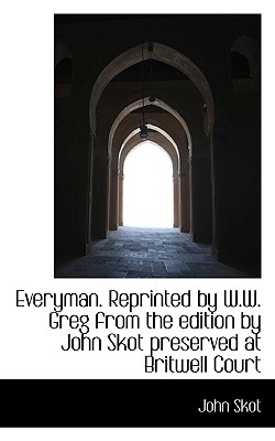 Everyman. Reprinted by W.W. Greg from the edition by John Skot preserved at Britwell Court Image for Everyman. Reprinted by W.W. Greg from the edition by John Skot preserved at Britwell Court