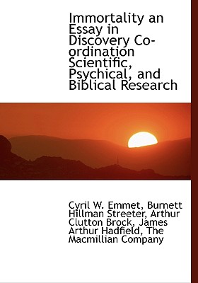 Immortality: An Essay in Discovery, Co-Ordinating Scientific, Psychical, and Biblical Research Image for Immortality: An Essay in Discovery, Co-Ordinating Scientific, Psychical, and Biblical Research