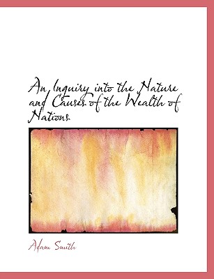 An Inquiry into the Nature and Causes of the Wealth of Nations