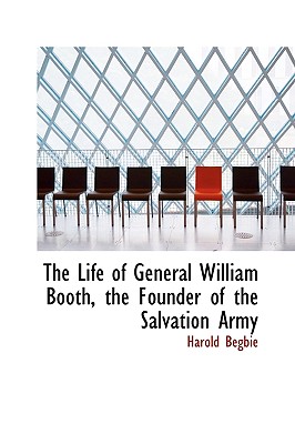 The Life of General William Booth, the Founder of the Salvation Army