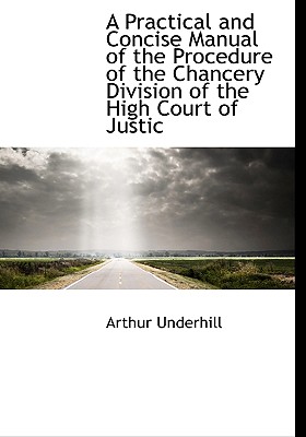 A Practical and Concise Manual of the Procedure of the Chancery Division of the High Court of Justic