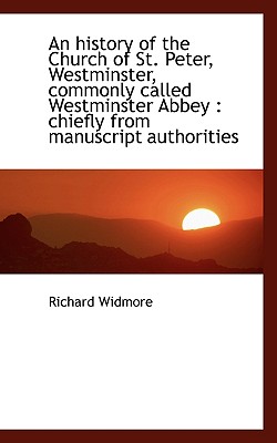 An history of the Church of St. Peter, Westminster, commonly called Westminster Abbey: chiefly from