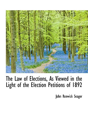 The Law of Elections, As Viewed in the Light of the Election Petitions of 1892