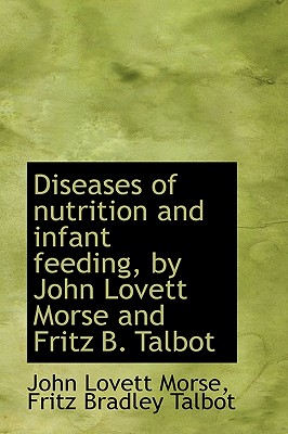 Diseases of nutrition and infant feeding, by John Lovett Morse and Fritz B. Talbot