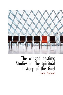 The winged destiny; Studies in the spiritual history of the Gael