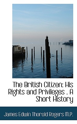 The British Citizen: His Rights and Privileges . A Short History