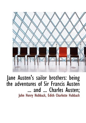 Jane Austen's Sailor Brothers: Being the Adventures of Sir Francis Austen . and . Charles Austen