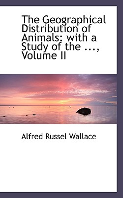 The Geographical Distribution of Animals: with a Study of the ., Volume II