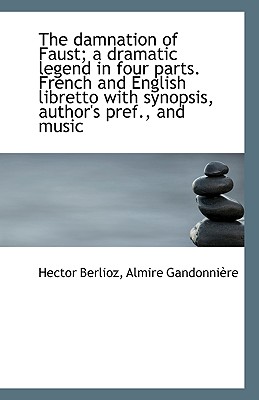 The Damnation of Faust; a dramatic legend in four parts. French and English libretto with synopsis,