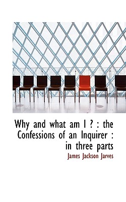 Why and what am I : the Confessions of an Inquirer : in three parts