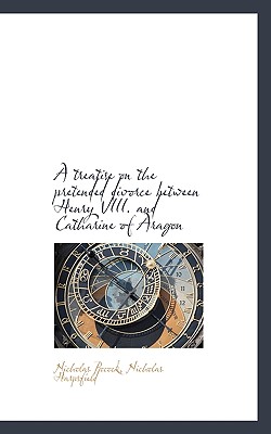 A treatise on the pretended divorce between Henry VIII. and Catharine of Aragon