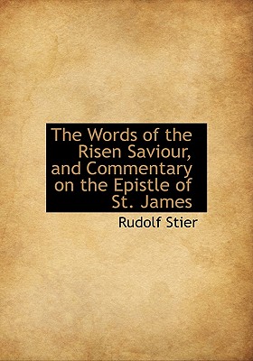 The Words of the Risen Saviour, and Commentary on the Epistle of St. James