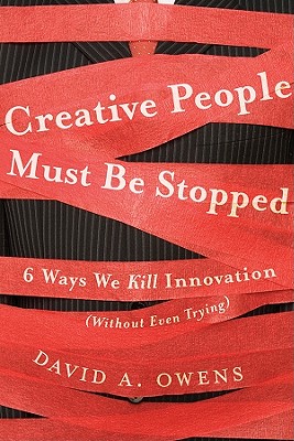 Creative People Must Be Stopped: 6 Ways We Kill Innovation (Without Even Trying)