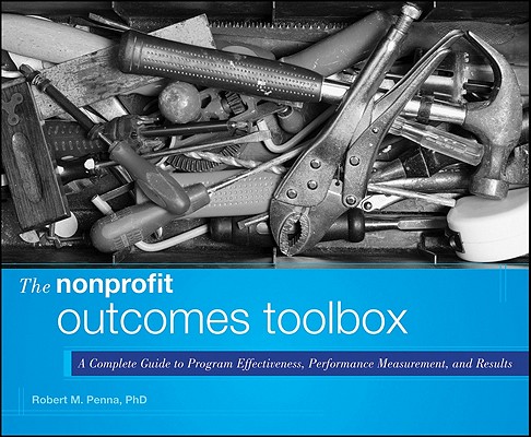 The Nonprofit Outcomes Toolbox: A Complete Guide to Program Effectiveness, Performance Measurement, and Results (Wiley Nonprofit Authority)