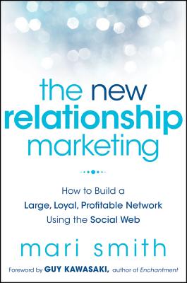 The New Relationship Marketing: How to Build a Large, Loyal, Profitable Network Using the Social Web