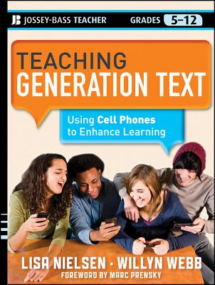 Teaching Generation Text: Using Cell Phones to Enhance Learning (Jossey-Bass Teacher)