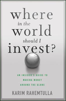 Where in the World Should I Invest An Insider's Guide to Making Money around the Globe