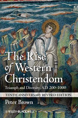 Image for The Rise of Western Christendom: Triumph and Diversity, A.D. 200-1000