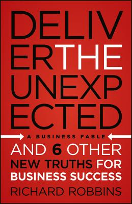 Deliver the Unexpected: And 6 Other New Truths for Business Success