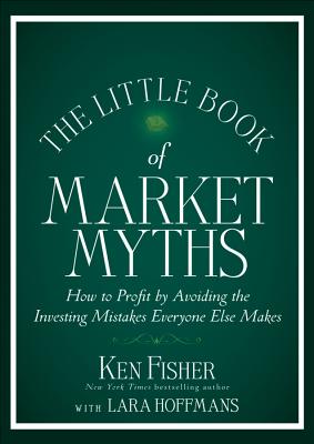 The Little Book of Market Myths: How to Profit by Avoiding the Investing Mistakes Everyone Else Makes