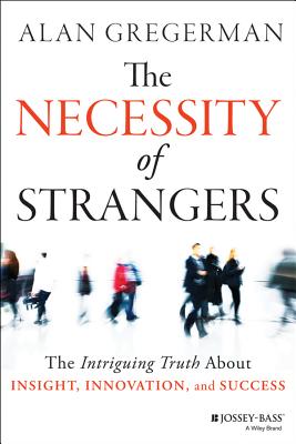 The Necessity of Strangers: The Intriguing Truth About Insight, Innovation, and Success
