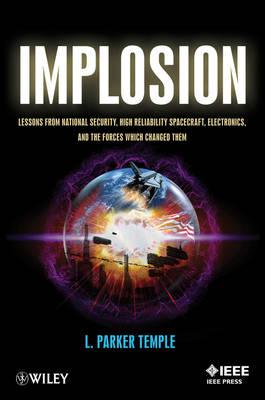 Implosion: Lessons from National Security, High Reliability Spacecraft, Electronics, and the Forces Which Changed Them