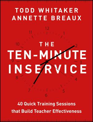 John Wiley Ten-Minute Inservice: 40 Quick Training Sessions That Build Teacher Effectiveness