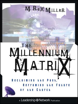 The Millennium Matrix: Reclaiming the Past, Reframing the Future of the Church (Jossey-Bass Leadership Network Series)