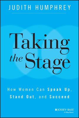 Taking the Stage: How Women Can Speak Up, Stand Out, and Succeed