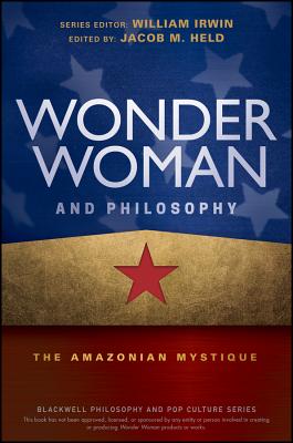 Image for Wonder Woman and Philosophy: The Amazonian Mystique (The Blackwell Philosophy and Pop Culture Series)