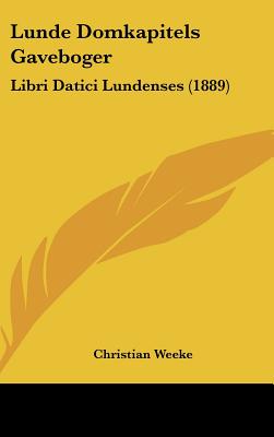 Lunde Domkapitels Gaveboger: Libri Datici Lundenses (1889) (Latin Edition)