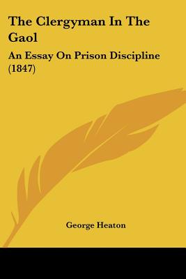 The Clergyman In The Gaol: An Essay On Prison Discipline (1847)