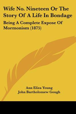 Wife No. Nineteen Or The Story Of A Life In Bondage: Being A Complete Expose Of Mormonism (1875)