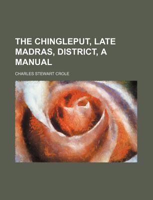 The Chingleput, Late Madras, District, a Manual