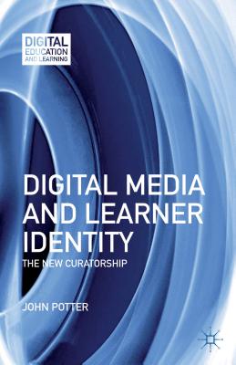 Digital Media and Learner Identity: The New Curatorship (Digital Education and Learning)