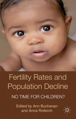 Fertility Rates and Population Decline: No Time for Children (Palgrave Macmillan Studies in Family and Intimate Life)