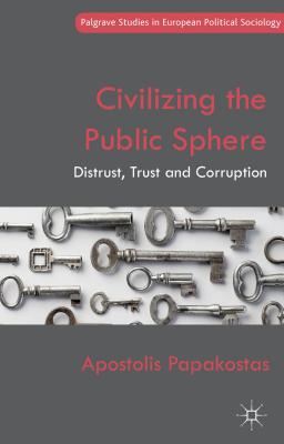 Civilizing the Public Sphere: Distrust, Trust and Corruption (Palgrave Studies in European Political Sociology)