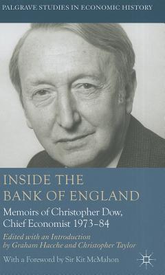 Inside the Bank of England: Memoirs of Christopher Dow, Chief Economist 1973-84 (Palgrave Studies in Economic History)