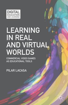 Learning in Real and Virtual Worlds: Commercial Video Games as Educational Tools (Digital Education and Learning)