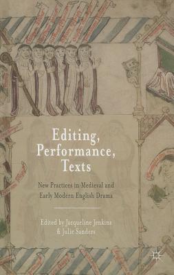 Editing, Performance, Texts: New Practices in Medieval and Early Modern English Drama [Hardcover] Jenkins, Jacqueline and Sanders, Julie