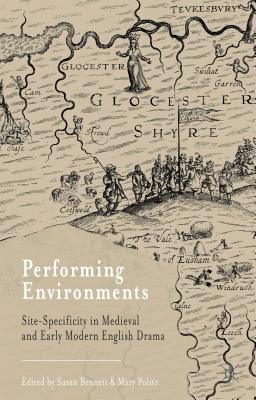 Performing Environments: Site-Specificity in Medieval and Early Modern English Drama [Hardcover] Bennett, S. and Polito, M.
