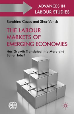 The Labour Markets of Emerging Economies: Has growth translated into more and better jobs (Advances in Labour Studies)