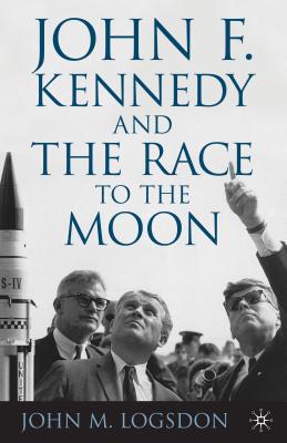 John F. Kennedy and the Race to the Moon (Palgrave Studies in the History of Science and Technology)