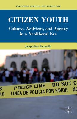 Citizen Youth: Culture, Activism, and Agency in a Neoliberal Era (Education, Politics and Public Life)