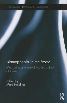 Islamophobia in the West: Measuring and Explaining Individual Attitudes (Routledge Advances in Sociology)