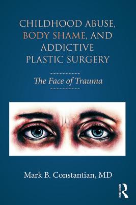 Childhood Abuse, Body Shame, and Addictive Plastic Surgery: The Face of Trauma