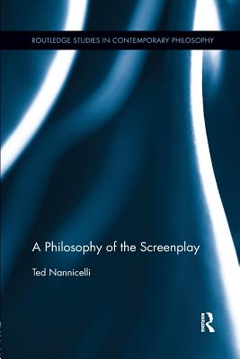 A Philosophy of the Screenplay (Routledge Studies in Contemporary Philosophy)