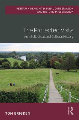 The Protected Vista: An Intellectual and Cultural History (Routledge Research in Architectural Conservation and Historic Preservation)