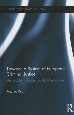 Towards a System of European Criminal Justice (Routledge Research in EU Law)