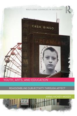 Youth, Arts, and Education: Reassembling Subjectivity through Affect (Routledge Advances in Sociology)